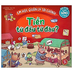Rèn Luyện Kỹ Năng Sống Cho Trẻ - Em Học Quản Lý Tài Chính - Tiền Từ Đẩu Từ Đâu?