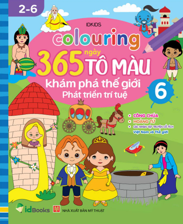 Colouring 365 Ngày Tô Màu - Khám Phá Thế Giới Phát Triển Trí Tuệ - Cuốn 6: Công Chúa, Hoàng Tử, Các Nhân Vật Cổ Truyện Cổ Tích Việt Nam Và Thế Giới