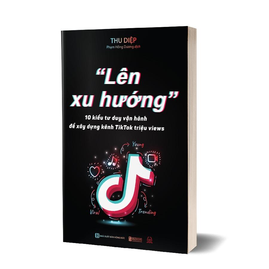 Lên Xu Hướng - 10 Kiểu Tư Duy Vận Hành Để Xây Dựng Kênh Tiktok Triệu Views - Bản Quyền