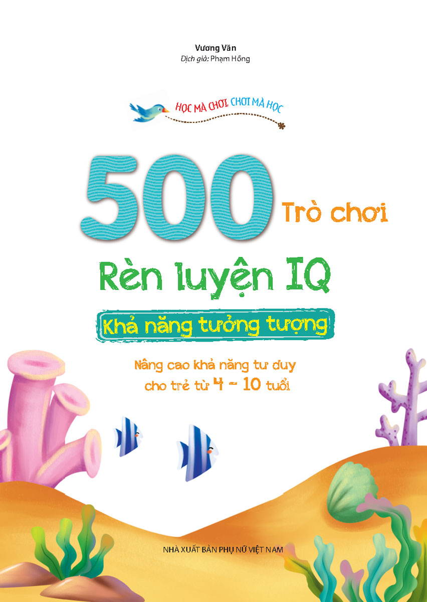 500 Trò Chơi Rèn Luyện IQ (4-10 tuổi) - Khả Năng Tưởng Tượng (Sách Bản Quyền)