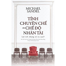 Trạm Đọc | Sách Triết Học - Tính Chuyên Chế Của Chế Độ Nhân Tài: Lợi Ích Chung Sẽ Ra Sao?