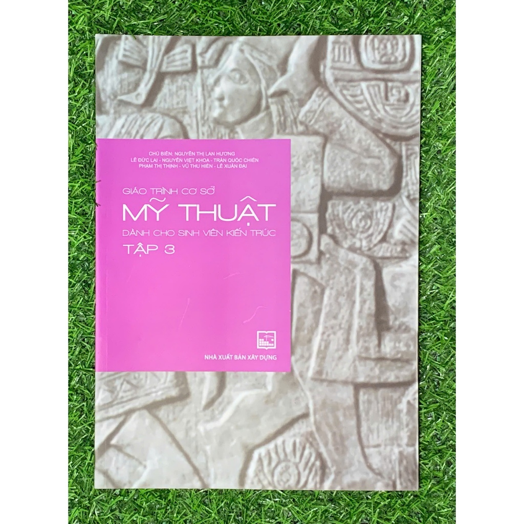 Giáo Trình Cơ Sở Mỹ Thuật Dành Cho Sinh Viên Kiến Trúc Tập 3 (XD-MK)